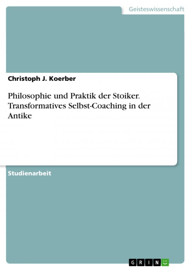 Philosophie und Praktik der Stoiker. Transformatives Selbst-Coaching in der Antike