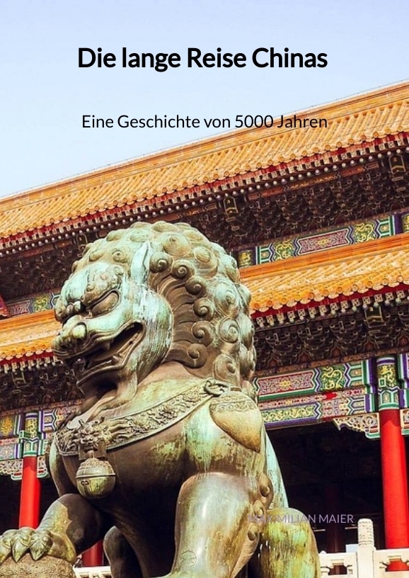 Die lange Reise Chinas - Eine Geschichte von 5000 Jahren