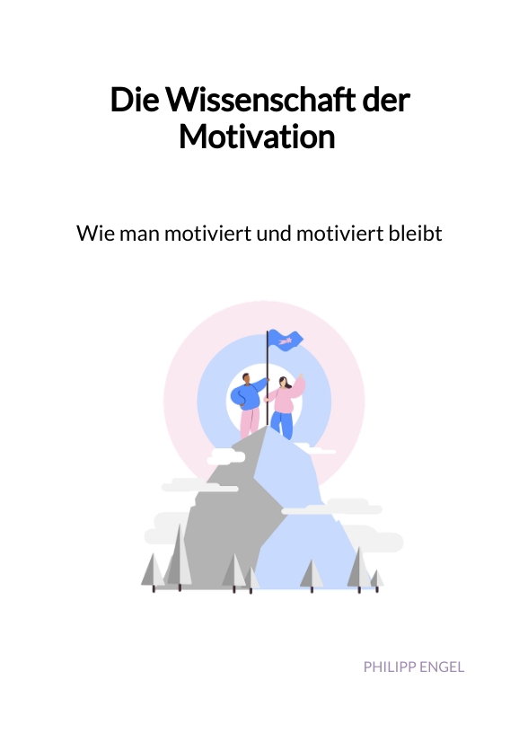 Die Wissenschaft der Motivation - Wie man motiviert und motiviert bleibt