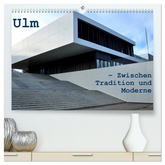 Ulm – Zwischen Tradition und Moderne (hochwertiger Premium Wandkalender 2024 DIN A2 quer), Kunstdruck in Hochglanz