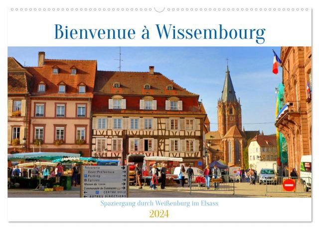 Bienvenue à Wissembourg. Spaziergang durch Weißenburg im Elsass (Wandkalender 2024 DIN A2 quer), CALVENDO Monatskalender