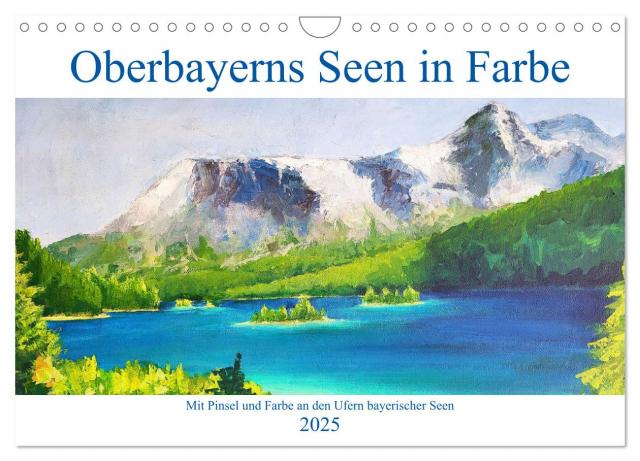 Oberbayerns Seen in Farbe - mit Pinsel und Farbe an den Ufern bayerischer Seen (Wandkalender 2025 DIN A4 quer), CALVENDO Monatskalender