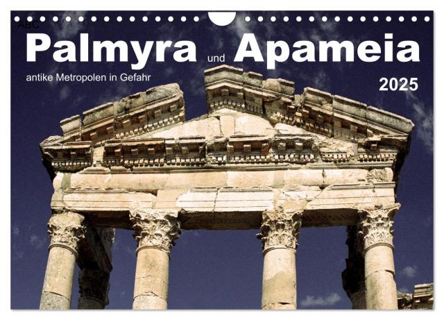 Palmyra und Apameia – Antike Metropolen in Gefahr (Wandkalender 2025 DIN A4 quer), CALVENDO Monatskalender