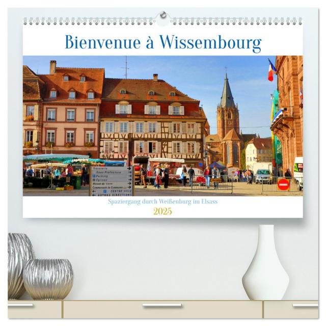 Bienvenue à Wissembourg. Spaziergang durch Weißenburg im Elsass (hochwertiger Premium Wandkalender 2025 DIN A2 quer), Kunstdruck in Hochglanz
