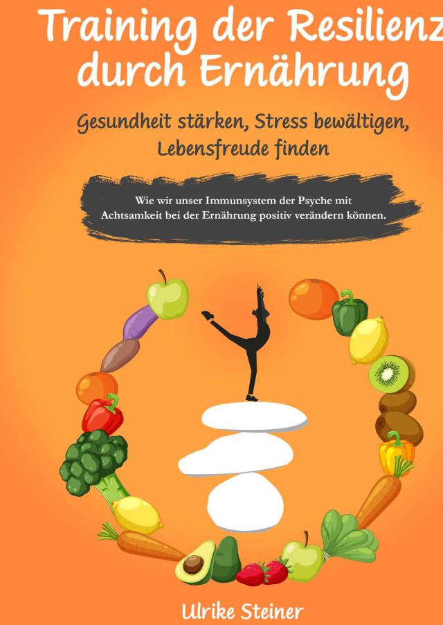 Training der Resilienz durch Ernährung - Gesundheit stärken, Stress bewältigen, Lebensfreude finden