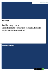 Etablierung eines Transformer-Foundation-Modells. Einsatz in der Verfahrenstechnik