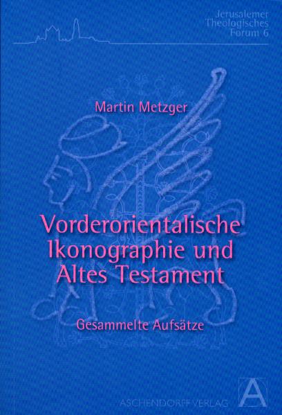 Martin Metzger: Vorderorientalische Ikonographie und Altes Testament