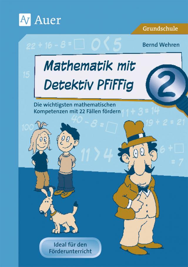 Mathematik mit Detektiv Pfiffig Klasse 2 Die wichtigsten mathematischen Kompetenzen mit 22 Fällen fördern