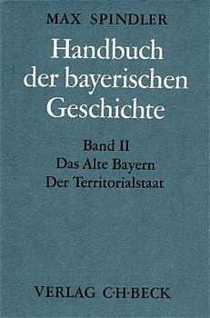 Handbuch der bayerischen Geschichte Bd. II: Das Alte Bayern. Der Territorialstaat vom Ausgang des 12. Jahrhunderts bis zum Ausgang des 18. Jahrhunderts