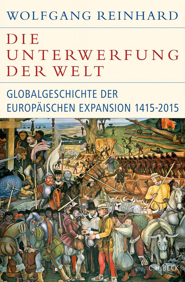 Die Unterwerfung der Welt. Globalgeschichte der europäischen Expansion 1415-2015
