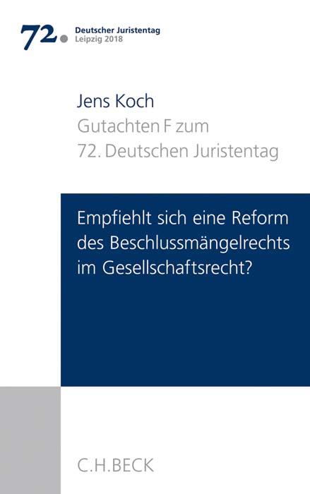 Verhandlungen des 72. Deutschen Juristentages Leipzig 2018 Bd. I: Gutachten Teil F: Empfiehlt sich eine Reform des Beschlussmängelrechts im Gesellschaftsrecht?