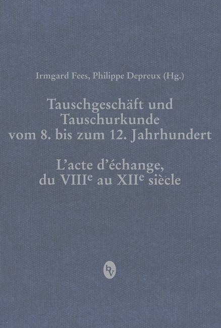 Tauschgeschäft und Tauschurkunde vom 8. bis zum 12. Jahrhundert / L«acte d«échange, du VIIIe au XIIe siècle