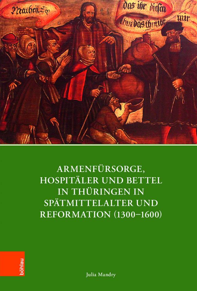 Armenfürsorge, Hospitäler und Bettel in Thüringen in Spätmittelalter und Reformation (1300–1600)