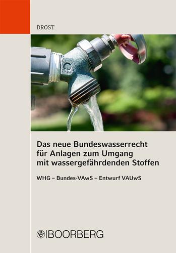 Das neue Bundeswasserrecht für Anlagen zum Umgang mit wassergefährdenden Stoffen WHG – Bundes-VAwS – Entwurf VAUwS