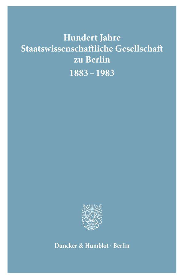 Hundert Jahre Staatswissenschaftliche Gesellschaft zu Berlin 1883 - 1983.