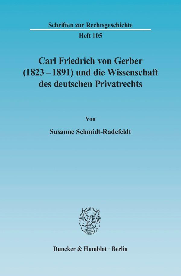 Carl Friedrich von Gerber (1823-1891) und die Wissenschaft des deutschen Privatrechts.