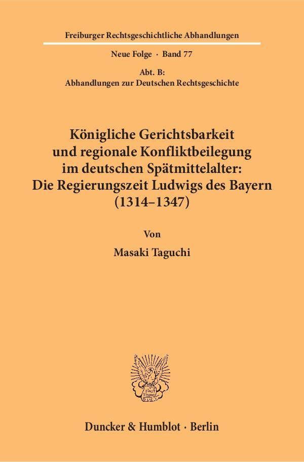 Königliche Gerichtsbarkeit und regionale Konfliktbeilegung im deutschen Spätmittelalter: Die Regierungszeit Ludwigs des Bayern (1314-1347).