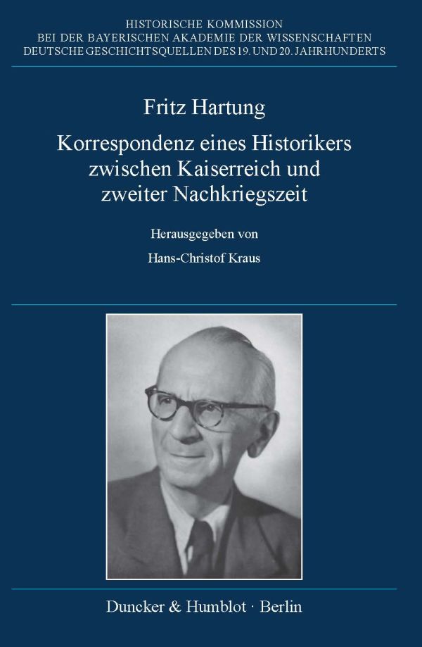 Fritz Hartung – Korrespondenz eines Historikers zwischen Kaiserreich und zweiter Nachkriegszeit.