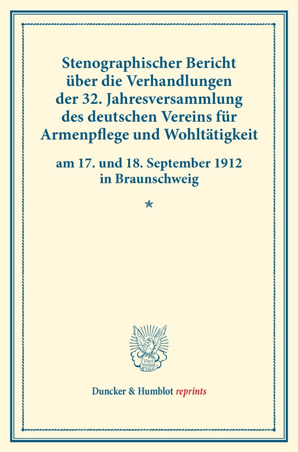 Stenographischer Bericht über die Verhandlungen der 32. Jahresversammlung des deutschen Vereins für Armenpflege und Wohltätigkeit am 17. und 18. September 1912 in Braunschweig.