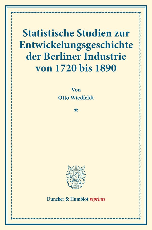 Statistische Studien zur Entwickelungsgeschichte der Berliner Industrie von 1720 bis 1890.