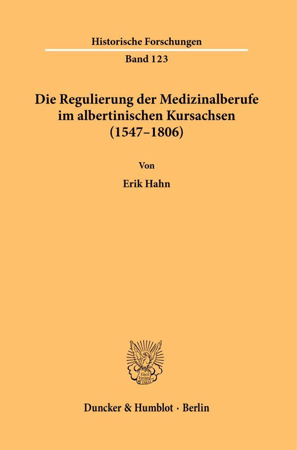 Die Regulierung der Medizinalberufe im albertinischen Kursachsen (1547–1806).