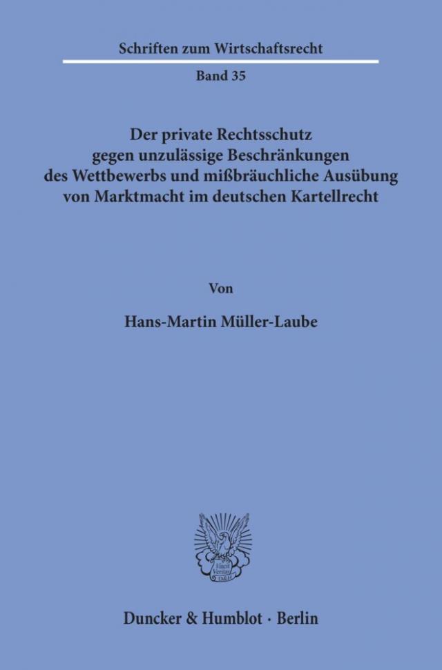 Der private Rechtsschutz gegen unzulässige Beschränkungen des Wettbewerbs und mißbräuchliche Ausübung von Marktmacht im deutschen Kartellrecht.
