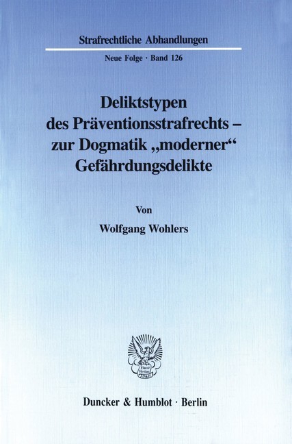 Deliktstypen des Präventionsstrafrechts - zur Dogmatik »moderner« Gefährdungsdelikte.
