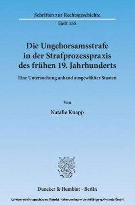 Die Ungehorsamsstrafe in der Strafprozesspraxis des frühen 19. Jahrhunderts.