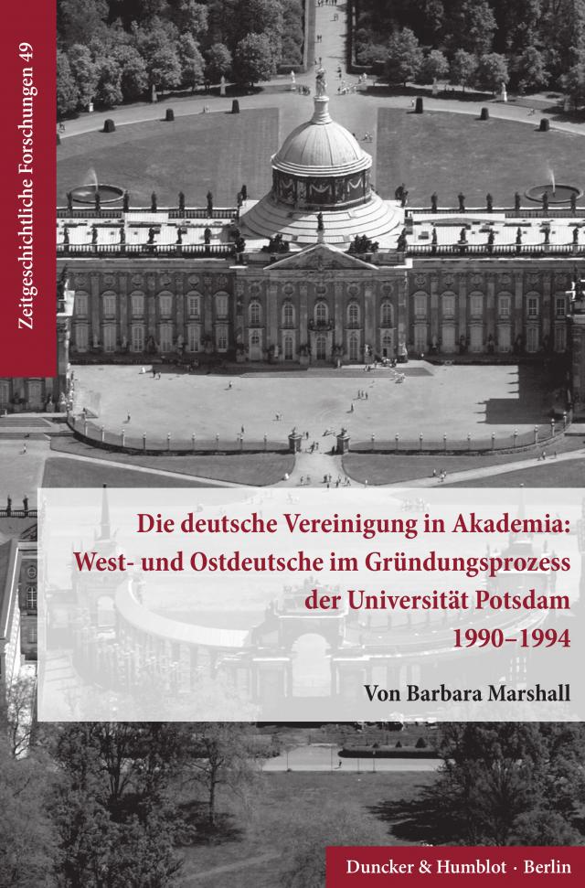 Die deutsche Vereinigung in Akademia: West- und Ostdeutsche im Gründungsprozess der Universität Potsdam 1990–1994.