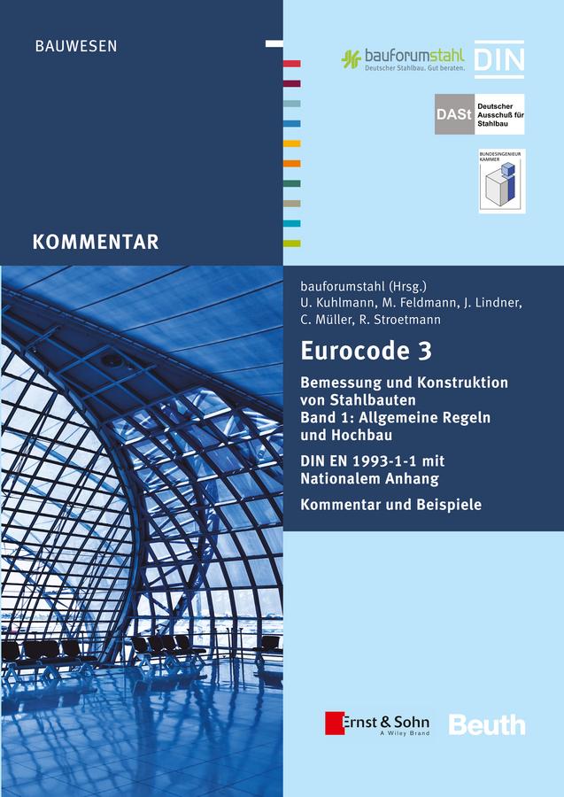 Eurocode 3 Bemessung und Konstruktion von Stahlbauten, Band 1: Allgemeine Regeln und Hochbau. DIN EN 1993-1-1 mit Nationalem Anhang. Kommentar und Beispiele