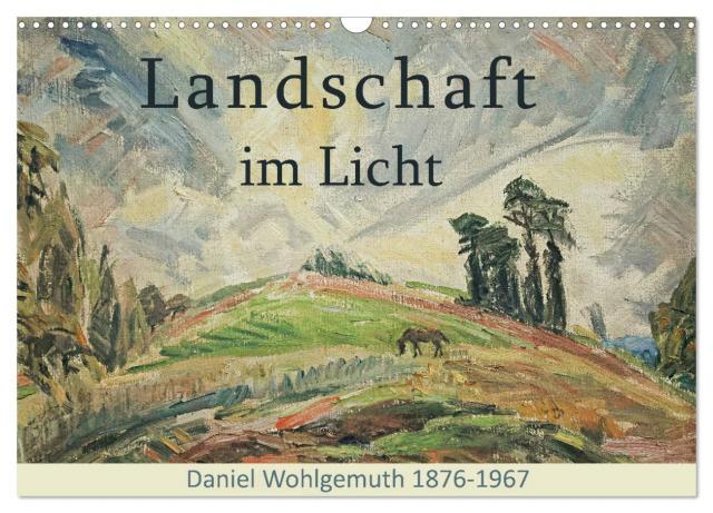 Landschaft im Licht. Daniel Wohlgemuth 1876-1967 (Wandkalender 2025 DIN A3 quer), CALVENDO Monatskalender