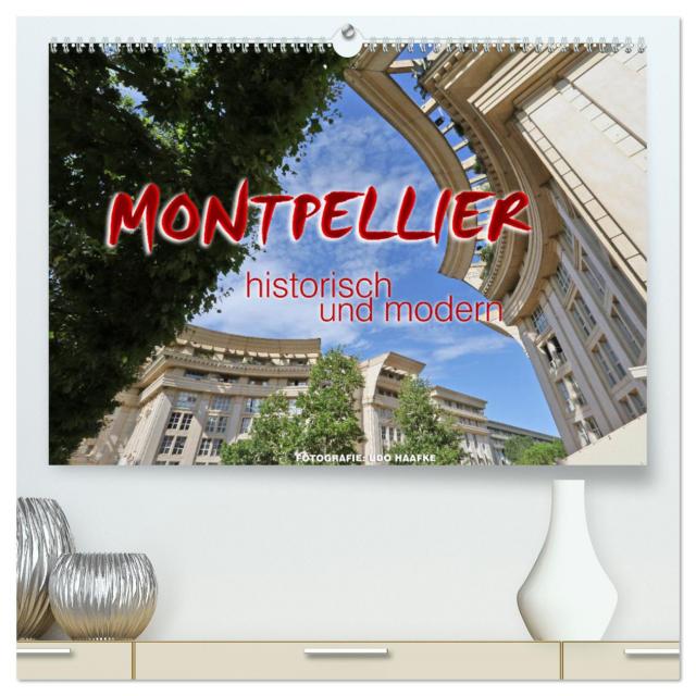 Montpellier - historisch und modern (hochwertiger Premium Wandkalender 2025 DIN A2 quer), Kunstdruck in Hochglanz