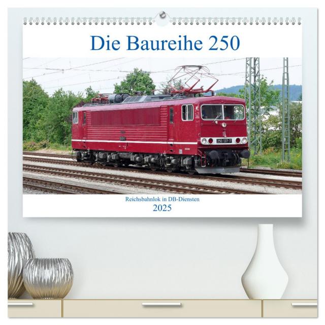 Die Baureihe 250 - Reichsbahnlok in DB-Diensten (hochwertiger Premium Wandkalender 2025 DIN A2 quer), Kunstdruck in Hochglanz