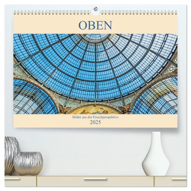 Oben - Bilder aus der Froschperspektive (hochwertiger Premium Wandkalender 2025 DIN A2 quer), Kunstdruck in Hochglanz