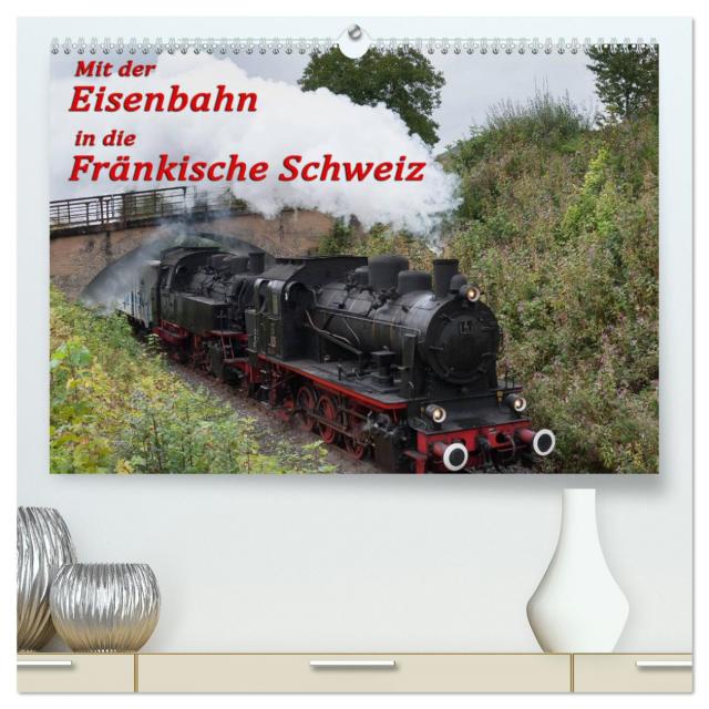 Mit der Eisenbahn in die Fränkische Schweiz (hochwertiger Premium Wandkalender 2025 DIN A2 quer), Kunstdruck in Hochglanz