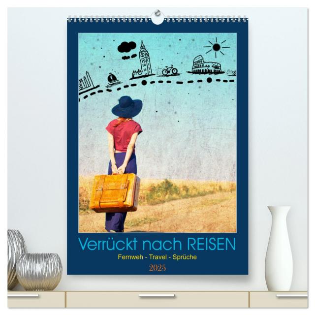 Verrückt nach REISEN Fernweh - Travel - Sprüche (hochwertiger Premium Wandkalender 2025 DIN A2 hoch), Kunstdruck in Hochglanz