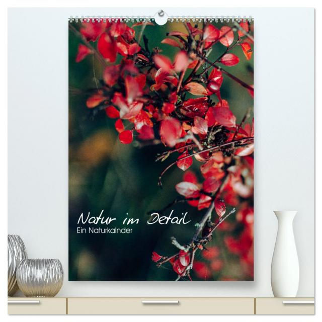 Kalender - Natur im Detail (hochwertiger Premium Wandkalender 2025 DIN A2 hoch), Kunstdruck in Hochglanz