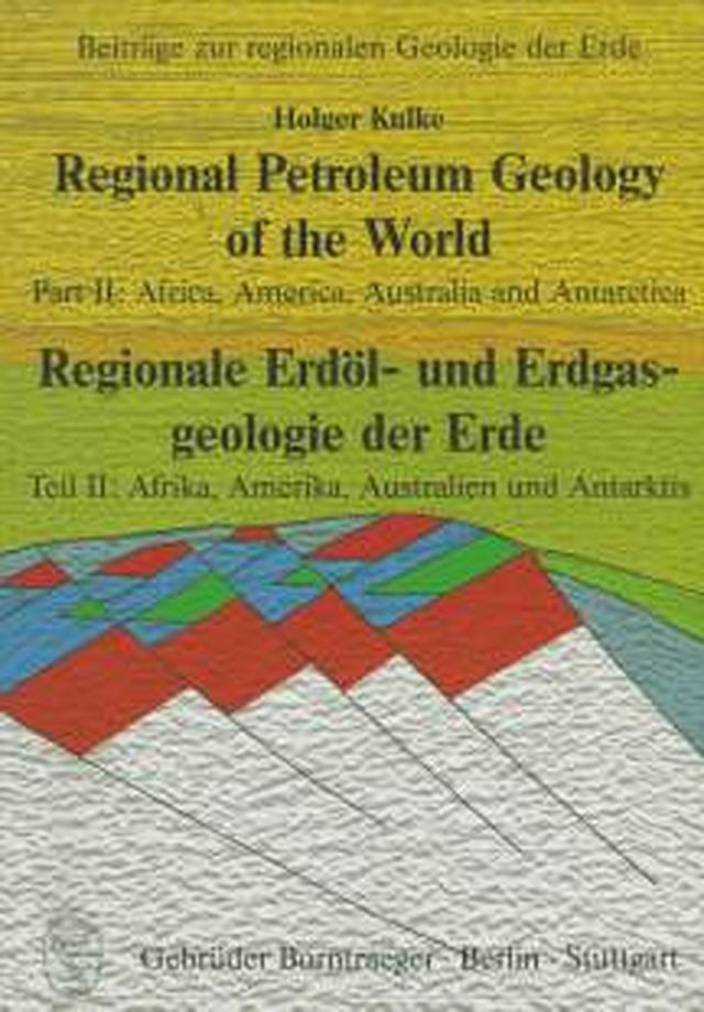 Regional Petroleum Geology of the World /Regionale Erdöl- und Erdgasgeologie der Erde / Africa, America, Australia and Antarctica /Afrika, Amerika, Australien und Antarktis