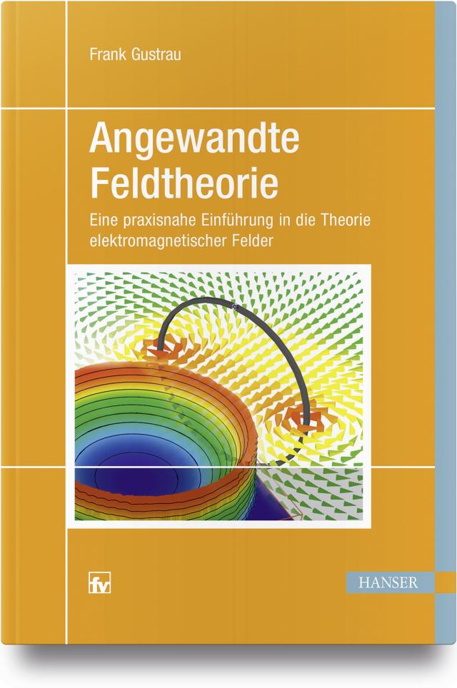 Angewandte Feldtheorie - Eine praxisnahe Einführung in die Theorie elektromagnetischer Felder