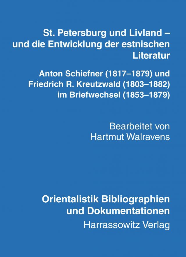 St. Petersburg und Livland - und die Entwicklung der estnischen Literatur Anton Schiefner (1817-1879) und Friedrich R. Kreutzwald (1803-1882) im Briefwechsel (1853-1879)