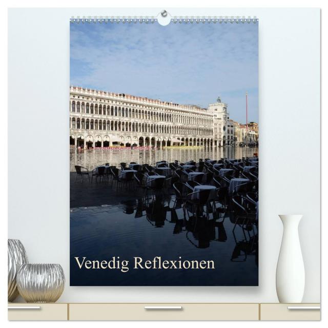Venedig Reflexionen (hochwertiger Premium Wandkalender 2025 DIN A2 hoch), Kunstdruck in Hochglanz