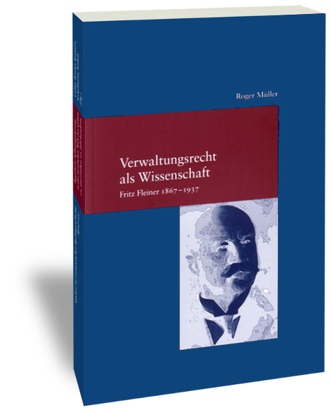 Verwaltungsrecht als Wissenschaft. Fritz Fleiner 1867-1937
