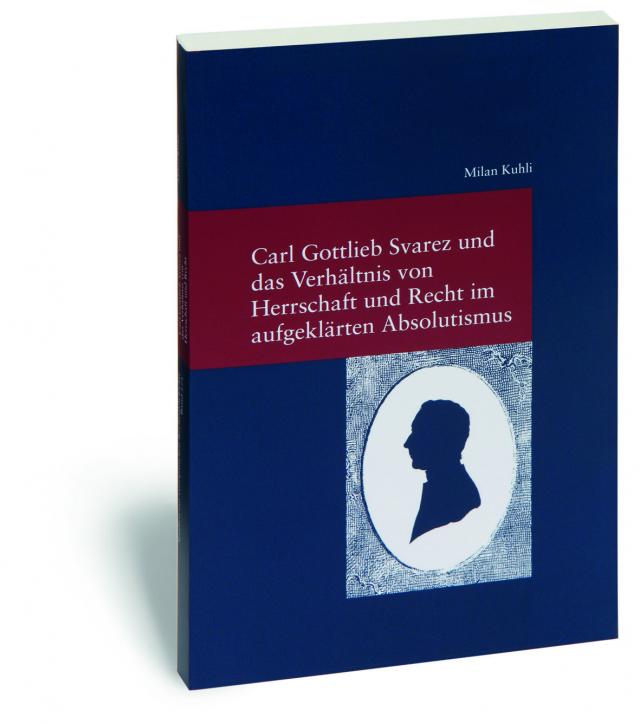 Carl Gottlieb Svarez und das Verhältnis von Herrschaft und Recht im aufgeklärten Absolutismus
