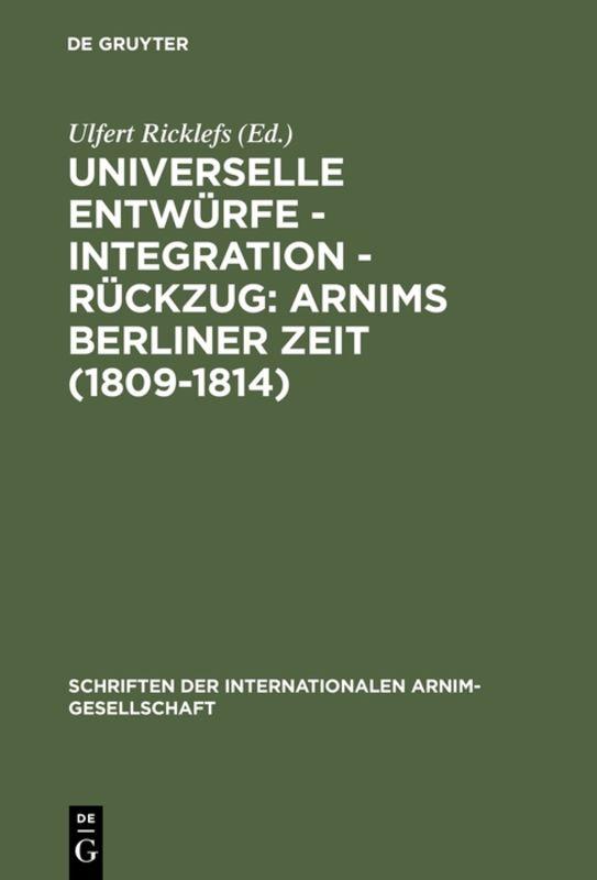 Universelle Entwürfe, Integration, Rückzug: Arnims Berliner Zeit (1809-1814)