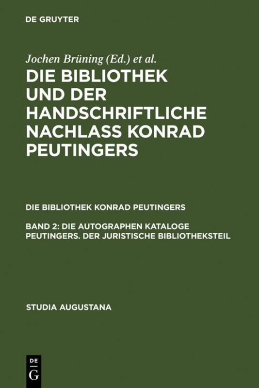 Die Bibliothek und der handschriftliche Nachlaß Konrad Peutingers.... / Die autographen Kataloge Peutingers. Der juristische Bibliotheksteil