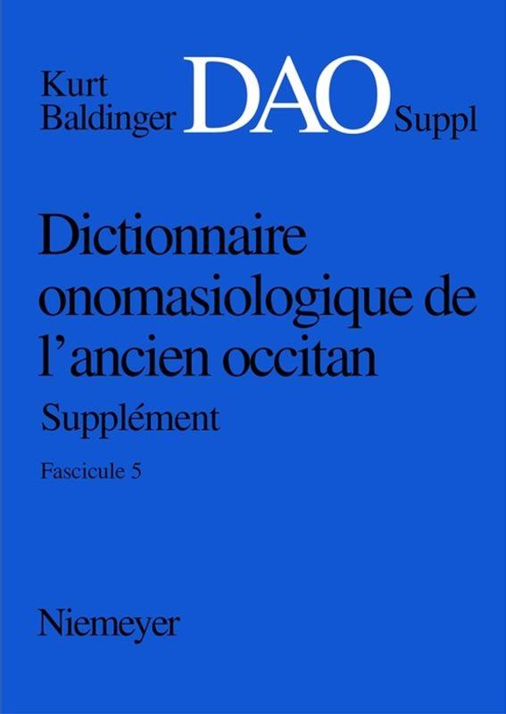 Kurt Baldinger: Dictionnaire onomasiologique de l'ancien occitan (DAO) / Kurt Baldinger: Dictionnaire onomasiologique de l'ancien occitan (DAO). Fascicule 5, Supplément