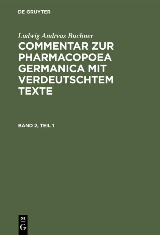 Ludwig Andreas Buchner: Commentar zur Pharmacopoea Germanica mit verdeutschtem Texte. Band 2, Teil 1