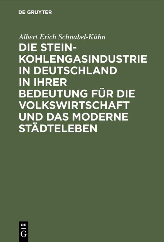 Die Steinkohlengasindustrie in Deutschland in ihrer Bedeutung für die Volkswirtschaft und das moderne Städteleben