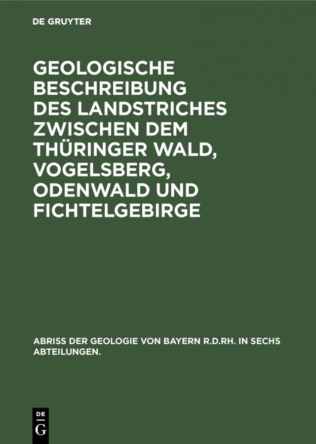 Abriß der Geologie von Bayern r. d. Rh. in sechs Abteilungen / Geologische Beschreibung des Landstriches zwischen dem Thüringer Wald, Vogelsberg, Odenwald und Fichtelgebirge