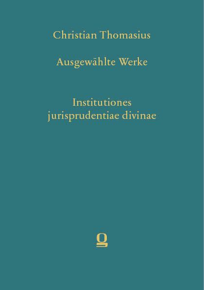 Christian Thomasius: Ausgewählte Werke. Institutiones jurisprudentiae divinae